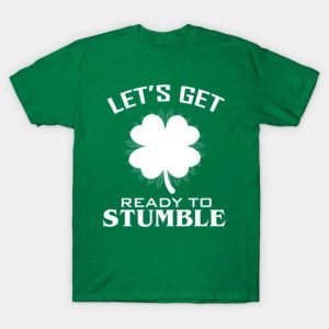 Lets Get Ready To Stumble St Pattys Day T-Shirt