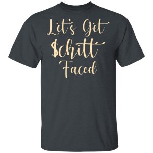 Let’s Get Schitt Faced T-Shirts, Hoodies, Long Sleeve