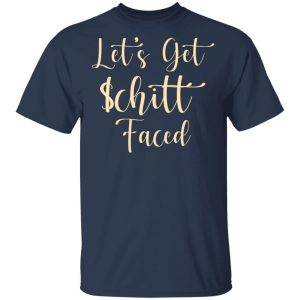 Lets Get Schitt Faced T Shirts Hoodies Long Sleeve 11