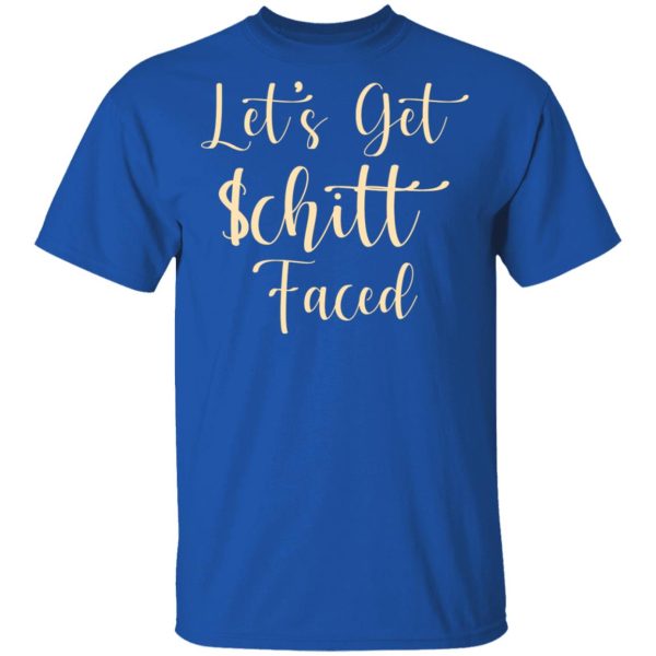 Let’s Get Schitt Faced T-Shirts, Hoodies, Long Sleeve