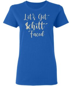 Let's Get Schitt Faced T-Shirts, Hoodies, Long Sleeve 7 Lets Get Schitt Faced T Shirts Hoodies Long Sleeve 4