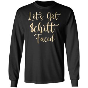 Lets Get Schitt Faced T Shirts Hoodies Long Sleeve 5