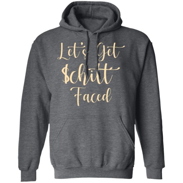 Let’s Get Schitt Faced T-Shirts, Hoodies, Long Sleeve