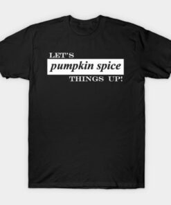 Lets pumpkin spice things up T Shirt 1