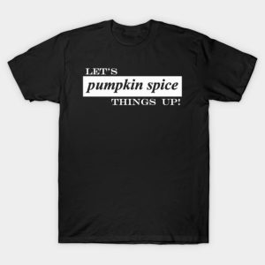 Lets pumpkin spice things up T Shirt 1