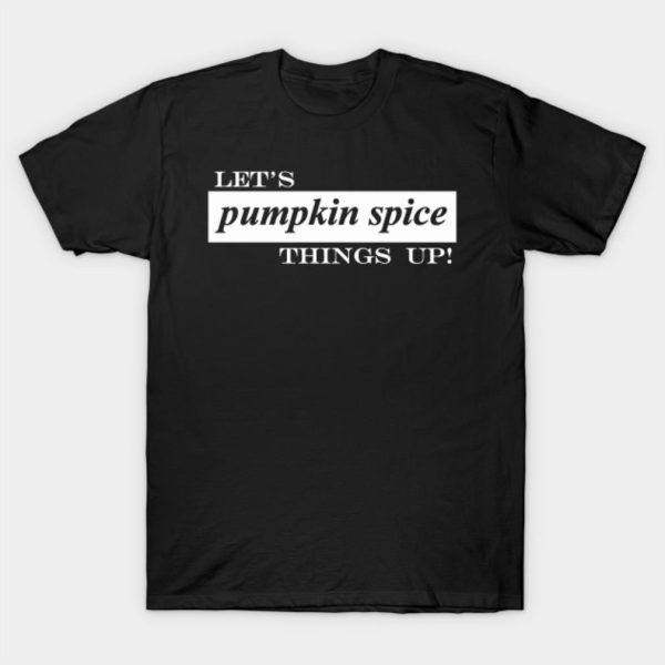 Lets pumpkin spice things up T-Shirt