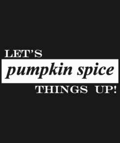 Lets pumpkin spice things up T-Shirt 1 Lets pumpkin spice things up T Shirt 2