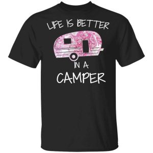 Life Is Better In A Camper T-Shirts, Hoodies, Long Sleeve