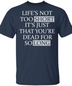 Lifes Not Too Short Its Just That Youre Dead For So Long No Fear T Shirts Hoodies Long Sleeve 11