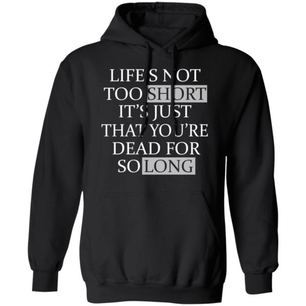 Life’s Not Too Short It’s Just That You’re Dead For So Long No Fear T-Shirts, Hoodies, Long Sleeve