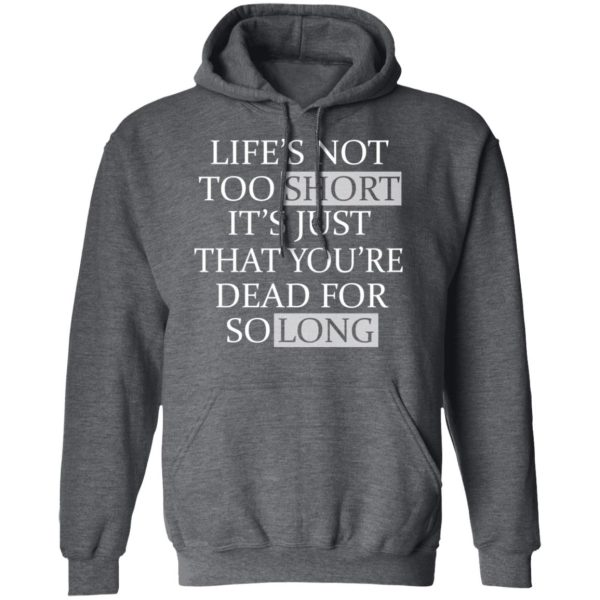 Life’s Not Too Short It’s Just That You’re Dead For So Long No Fear T-Shirts, Hoodies, Long Sleeve