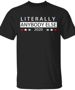 Literally Anybody Else 2020 President T Shirts Hoodies Long Sleeve 1
