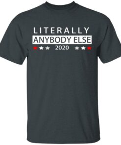 Literally Anybody Else 2020 President T-Shirts, Hoodies, Long Sleeve 1 Literally Anybody Else 2020 President T Shirts Hoodies Long Sleeve 10