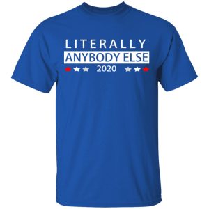 Literally Anybody Else 2020 President T Shirts Hoodies Long Sleeve 12