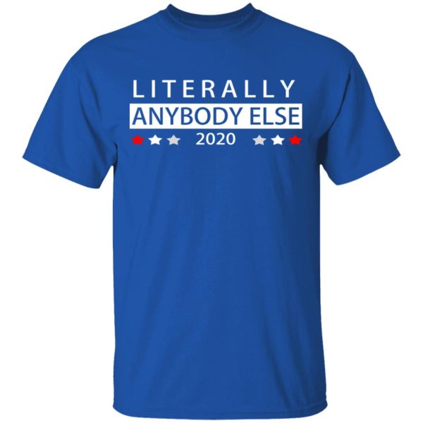 Literally Anybody Else 2020 President T-Shirts, Hoodies, Long Sleeve