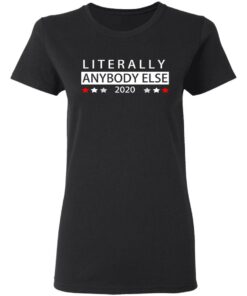 Literally Anybody Else 2020 President T-Shirts, Hoodies, Long Sleeve 4 Literally Anybody Else 2020 President T Shirts Hoodies Long Sleeve 13