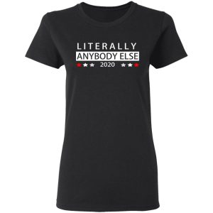 Literally Anybody Else 2020 President T Shirts Hoodies Long Sleeve 13