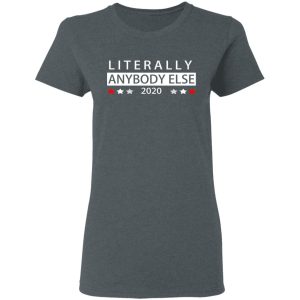 Literally Anybody Else 2020 President T Shirts Hoodies Long Sleeve 2