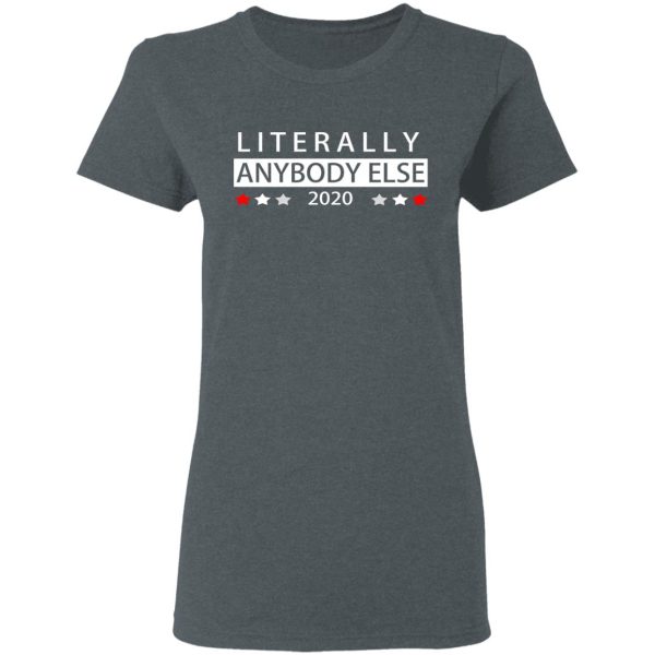 Literally Anybody Else 2020 President T-Shirts, Hoodies, Long Sleeve