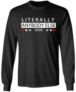 Literally Anybody Else 2020 President T-Shirts, Hoodies, Long Sleeve 8 Literally Anybody Else 2020 President T Shirts Hoodies Long Sleeve 5