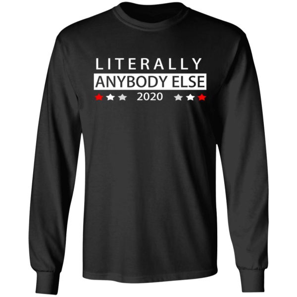 Literally Anybody Else 2020 President T-Shirts, Hoodies, Long Sleeve