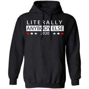 Literally Anybody Else 2020 President T Shirts Hoodies Long Sleeve 6