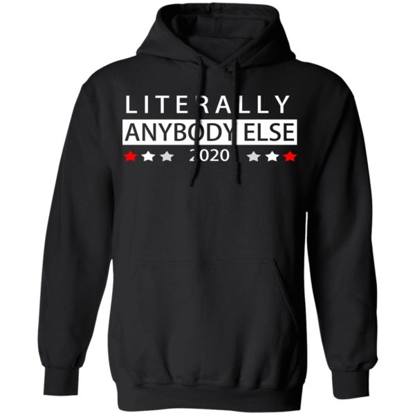 Literally Anybody Else 2020 President T-Shirts, Hoodies, Long Sleeve