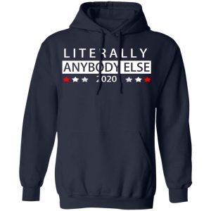 Literally Anybody Else 2020 President T Shirts Hoodies Long Sleeve 7