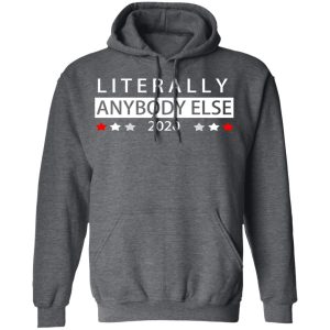 Literally Anybody Else 2020 President T Shirts Hoodies Long Sleeve 8