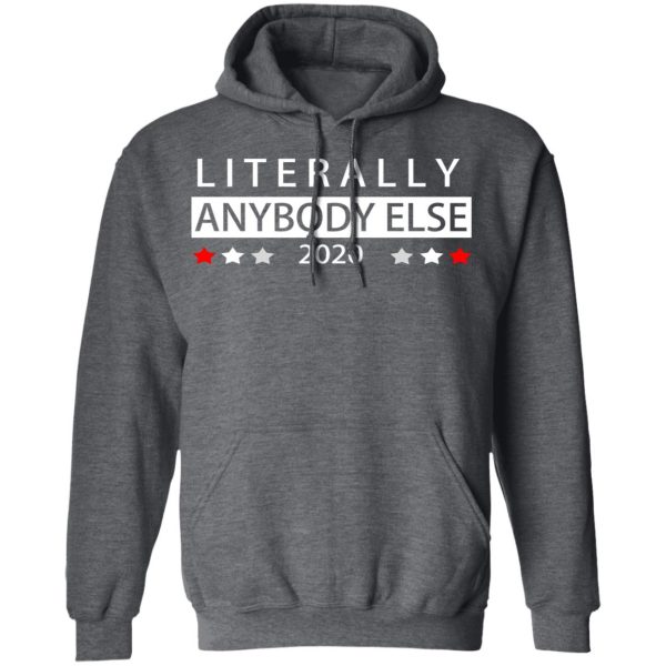 Literally Anybody Else 2020 President T-Shirts, Hoodies, Long Sleeve