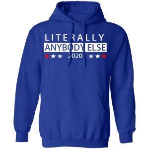 Literally Anybody Else 2020 President T Shirts Hoodies Long Sleeve 9