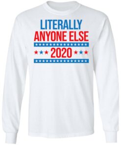 Literally Anyone Else 2020 Presidential Election Joke T-Shirts, Hoodies, Long Sleeve 5 Literally Anyone Else 2020 Presidential Election Joke T Shirts Hoodies Long Sleeve 3
