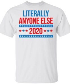 Literally Anyone Else 2020 Presidential Election Joke T-Shirts, Hoodies, Long Sleeve 10 Literally Anyone Else 2020 Presidential Election Joke T Shirts Hoodies Long Sleeve 8