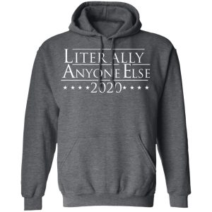 Literally Anyone Else 2020 T Shirts Hoodies Long Sleeve 8