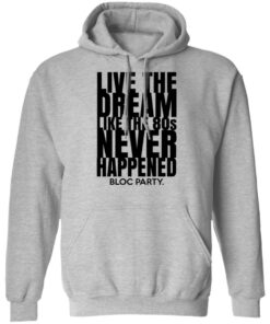 Live The Dream Like The 80s Never Happened Bloc Party T-Shirts, Hoodies, Long Sleeve 7 Live The Dream Like The 80s Never Happened Bloc Party T Shirts Hoodies Long Sleeve 5