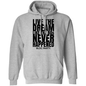 Live The Dream Like The 80s Never Happened Bloc Party T Shirts Hoodies Long Sleeve 5