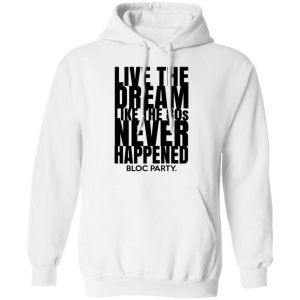 Live The Dream Like The 80s Never Happened Bloc Party T Shirts Hoodies Long Sleeve 6