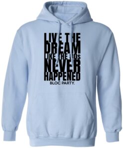 Live The Dream Like The 80s Never Happened Bloc Party T-Shirts, Hoodies, Long Sleeve 9 Live The Dream Like The 80s Never Happened Bloc Party T Shirts Hoodies Long Sleeve 7