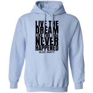 Live The Dream Like The 80s Never Happened Bloc Party T Shirts Hoodies Long Sleeve 7