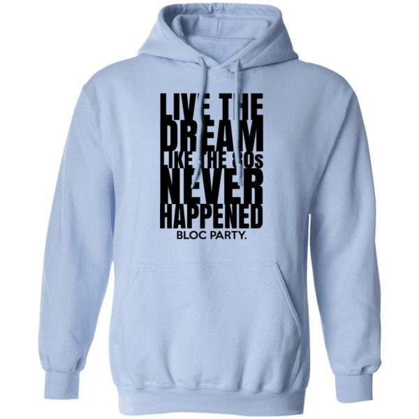 Live The Dream Like The 80s Never Happened Bloc Party T-Shirts, Hoodies, Long Sleeve