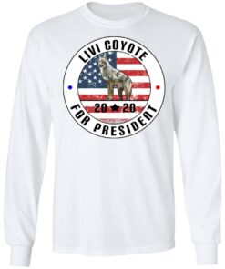 Livi Coyote For President 2020 T Shirts Hoodies Long Sleeve 3