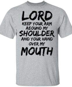 Lord Keep Your Arm Around My Shoulder And Your Hand Over My Mouth T-Shirts, Hoodies 2 Lord Keep Your Arm Around My Shoulder And Your Hand Over My Mouth T Shirts Hoodies 3