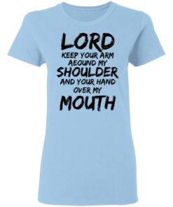 Lord Keep Your Arm Around My Shoulder And Your Hand Over My Mouth T-Shirts, Hoodies 3 Lord Keep Your Arm Around My Shoulder And Your Hand Over My Mouth T Shirts Hoodies 4