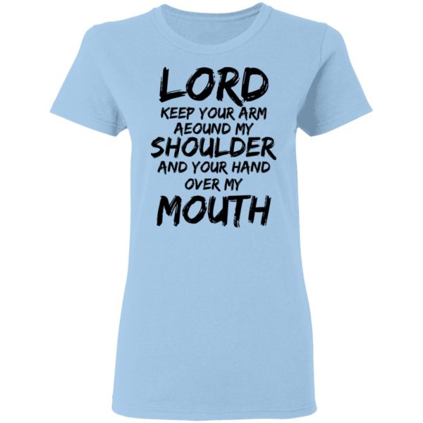 Lord Keep Your Arm Around My Shoulder And Your Hand Over My Mouth T-Shirts, Hoodies