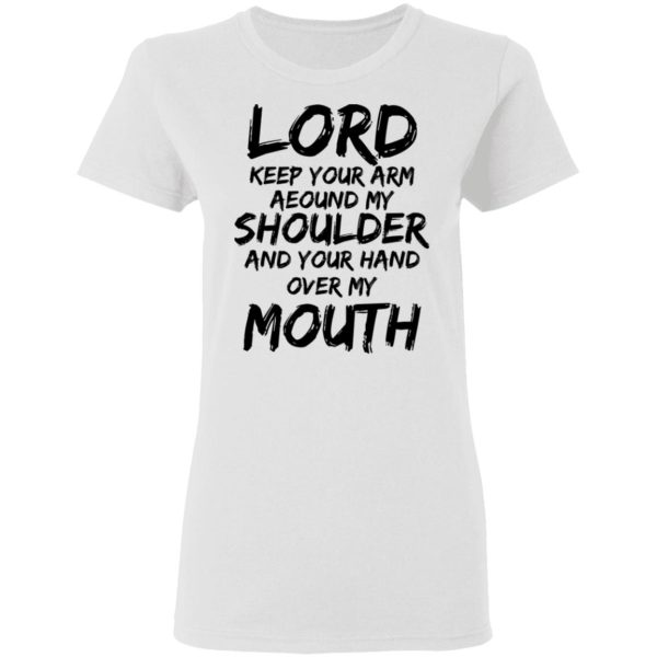 Lord Keep Your Arm Around My Shoulder And Your Hand Over My Mouth T-Shirts, Hoodies