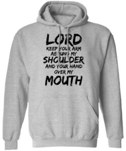 Lord Keep Your Arm Around My Shoulder And Your Hand Over My Mouth T-Shirts, Hoodies 6 Lord Keep Your Arm Around My Shoulder And Your Hand Over My Mouth T Shirts Hoodies 7