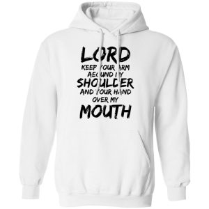 Lord Keep Your Arm Around My Shoulder And Your Hand Over My Mouth T Shirts Hoodies 8