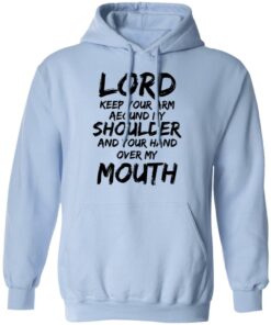 Lord Keep Your Arm Around My Shoulder And Your Hand Over My Mouth T-Shirts, Hoodies 8 Lord Keep Your Arm Around My Shoulder And Your Hand Over My Mouth T Shirts Hoodies 9