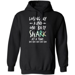 Losing My Mind One Baby Shark At A Time Do Do Do Do Do T Shirts Hoodies Long Sleeve 6