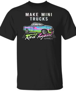 Make Mini Trucks Rad Again Shirts Hoodies 11